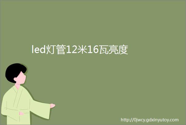 led灯管12米16瓦亮度